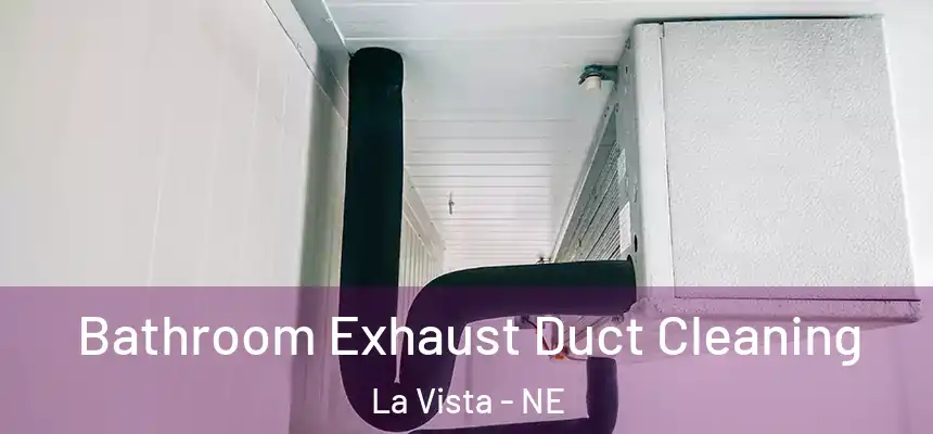  Bathroom Exhaust Duct Cleaning La Vista - NE
