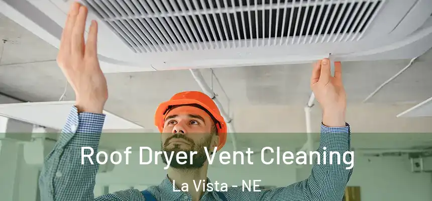  Roof Dryer Vent Cleaning La Vista - NE